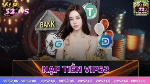 Nạp tiền vip52 và lưu ý để được cộng số dư trong ví ngay