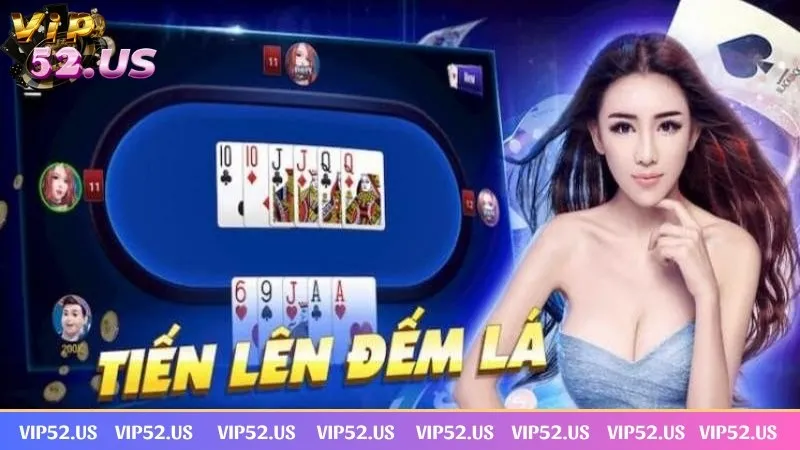 Tiến lên đếm lá Vip52 là game hot với sự độc đáo